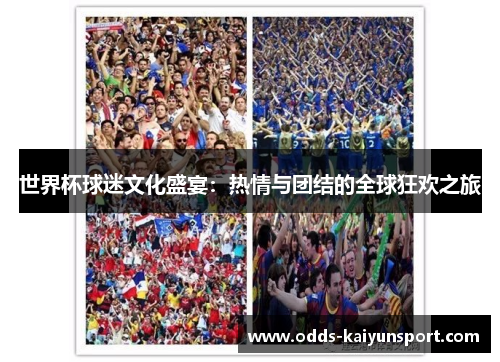 世界杯球迷文化盛宴：热情与团结的全球狂欢之旅