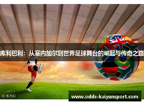 库利巴利：从塞内加尔到世界足球舞台的崛起与传奇之路
