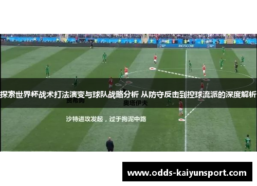 探索世界杯战术打法演变与球队战略分析 从防守反击到控球流派的深度解析
