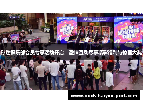 球迷俱乐部会员专享活动开启，激情互动尽享精彩福利与惊喜大奖