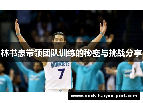 林书豪带领团队训练的秘密与挑战分享