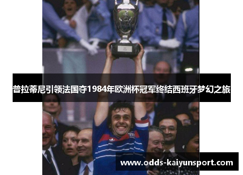 普拉蒂尼引领法国夺1984年欧洲杯冠军终结西班牙梦幻之旅