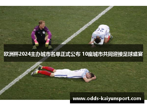 欧洲杯2024主办城市名单正式公布 10座城市共同迎接足球盛宴