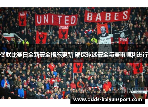 曼联比赛日全新安全措施更新 确保球迷安全与赛事顺利进行