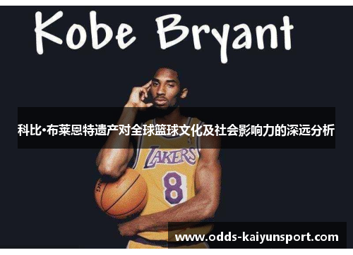 科比·布莱恩特遗产对全球篮球文化及社会影响力的深远分析