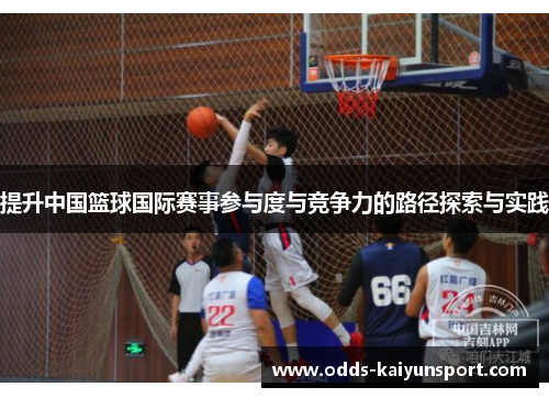 提升中国篮球国际赛事参与度与竞争力的路径探索与实践