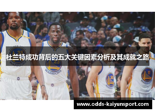 杜兰特成功背后的五大关键因素分析及其成就之路