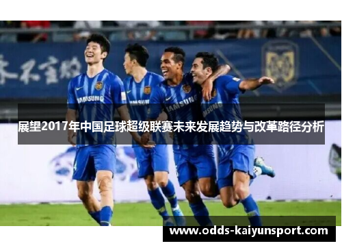 展望2017年中国足球超级联赛未来发展趋势与改革路径分析