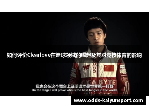 如何评价Clearlove在篮球领域的崛起及其对竞技体育的影响