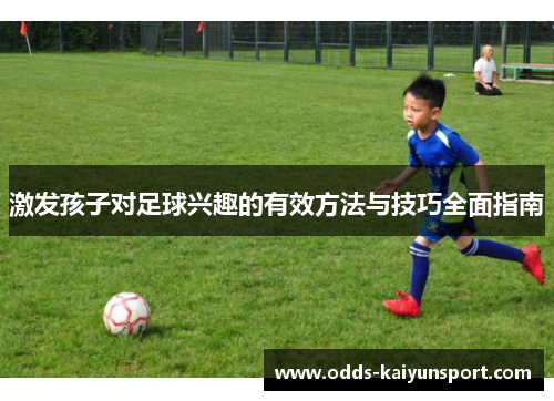 激发孩子对足球兴趣的有效方法与技巧全面指南