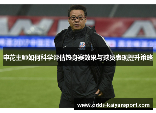 申花主帅如何科学评估热身赛效果与球员表现提升策略