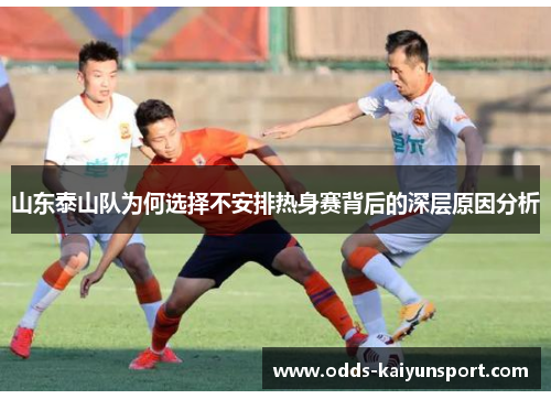 山东泰山队为何选择不安排热身赛背后的深层原因分析