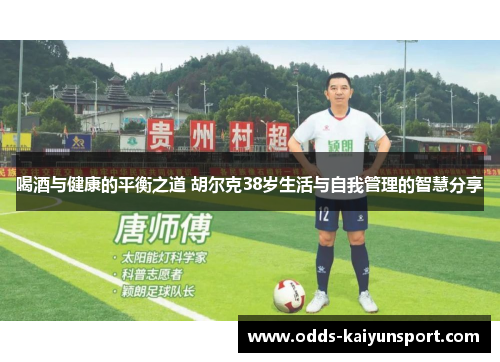 喝酒与健康的平衡之道 胡尔克38岁生活与自我管理的智慧分享
