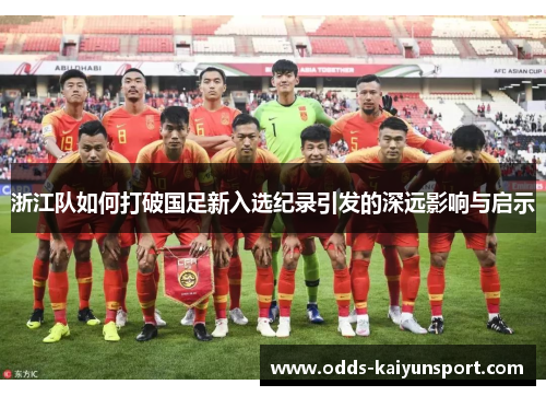 浙江队如何打破国足新入选纪录引发的深远影响与启示