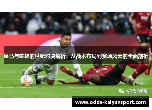 皇马与蝙蝠的世纪对决解析：从战术布局到赛场风云的全面剖析