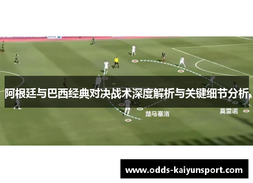 阿根廷与巴西经典对决战术深度解析与关键细节分析